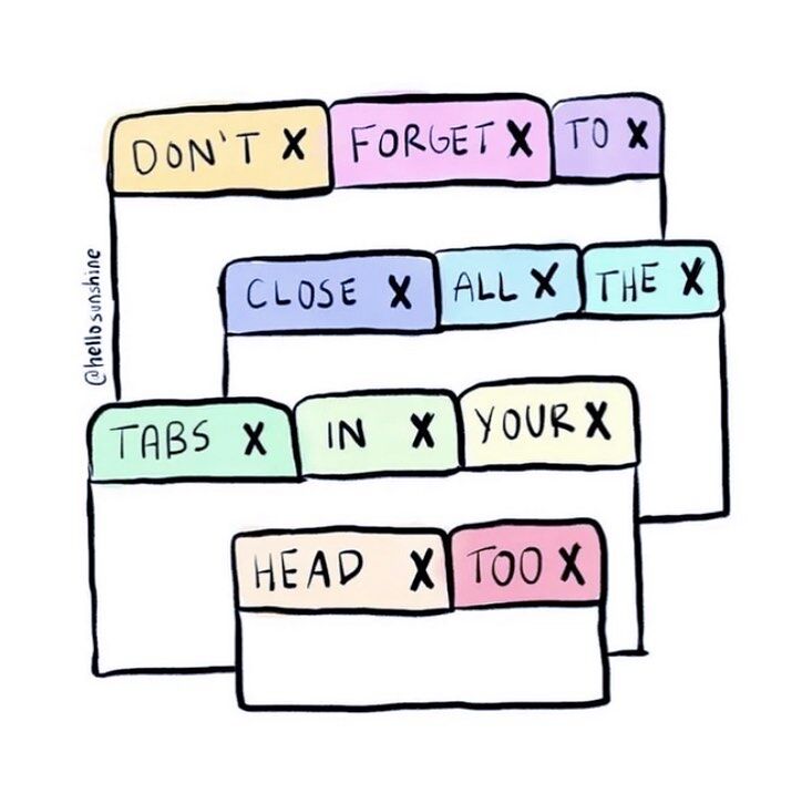 Don’t forget to close all the tabs in your head too. Clear your mind! 