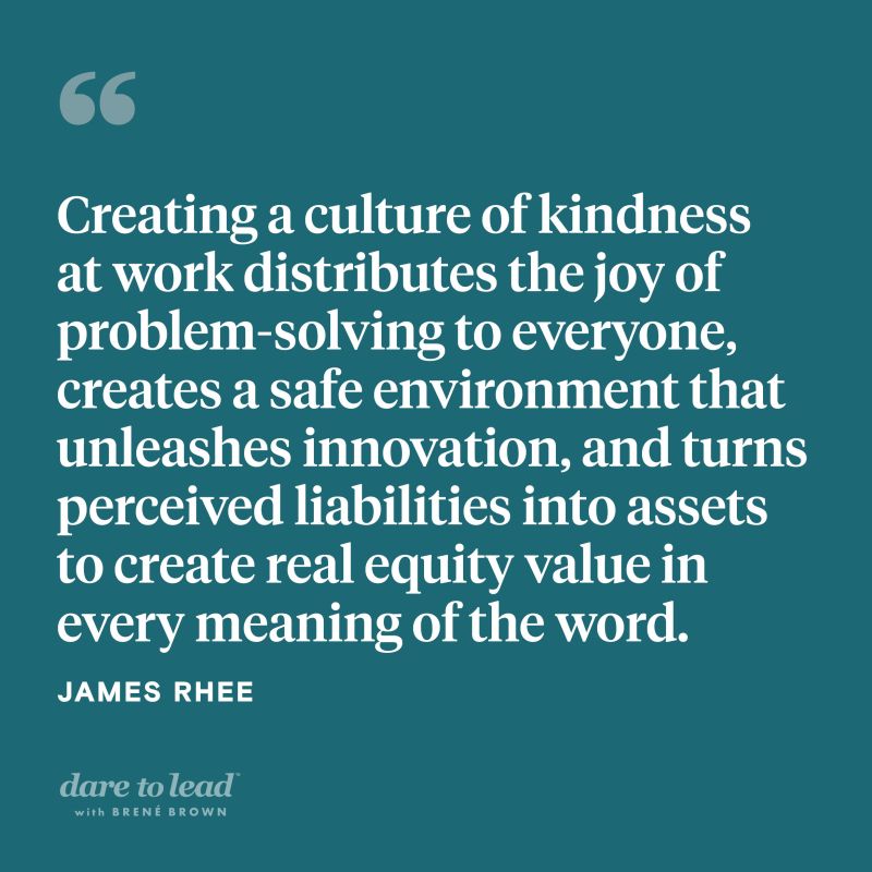 A quote on a blue background

"Creating a culture of kindness at work distributes the joy of problem-solving to everyone, creates a safe environment that unleashes innovation, and turns perceived liabilities into assets to create real equity value in every meaning of the word." 

JAMES RHEE
