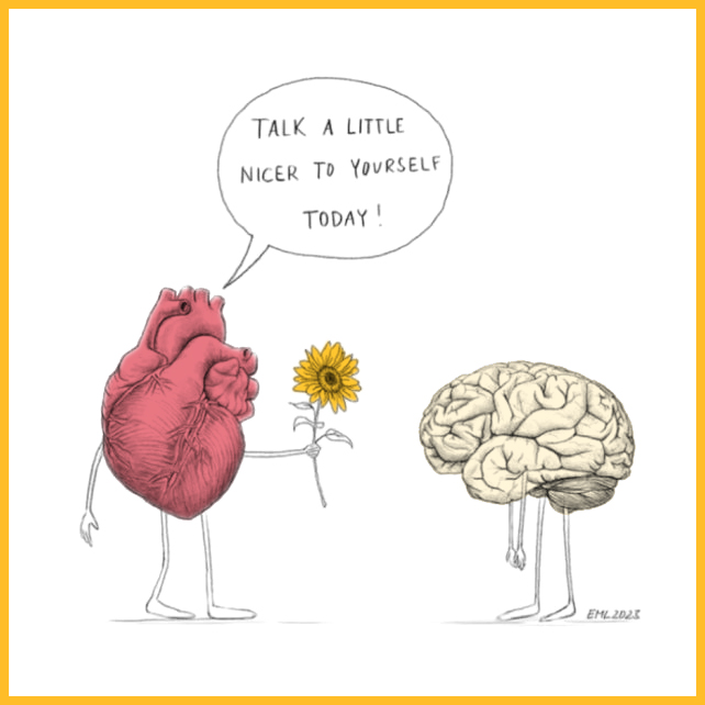 A cartoon of a human heart handing a flower to a human brain, saying “Talk a little nicer to yourself today!”