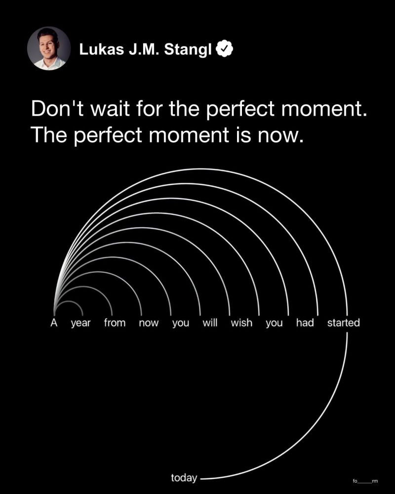 Don’t wait for the perfect moment. The perfect moment is now. 
A year from now you will wish you had started today. 