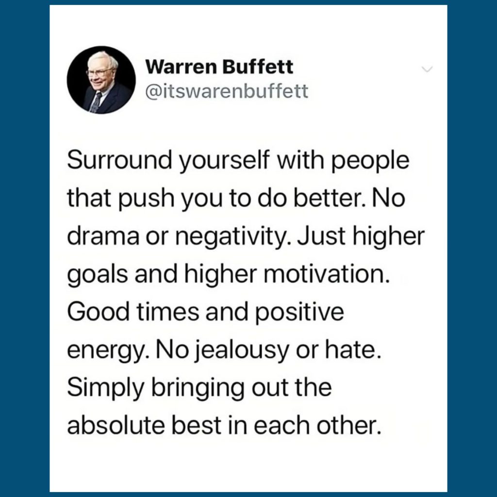 A social media-style graphic designed to resemble a tweet. It features a circular profile image of an older man in a suit with white hair and glasses (presumed to be Warren Buffett), followed by the bolded name “Warren Buffett” and the handle “@itswarrenbuffett.” Below is the quote in black text on a white background:
"Surround yourself with people that push you to do better. No drama or negativity. Just higher goals and higher motivation. Good times and positive energy. No jealousy or hate. Simply bringing out the best in each other.”