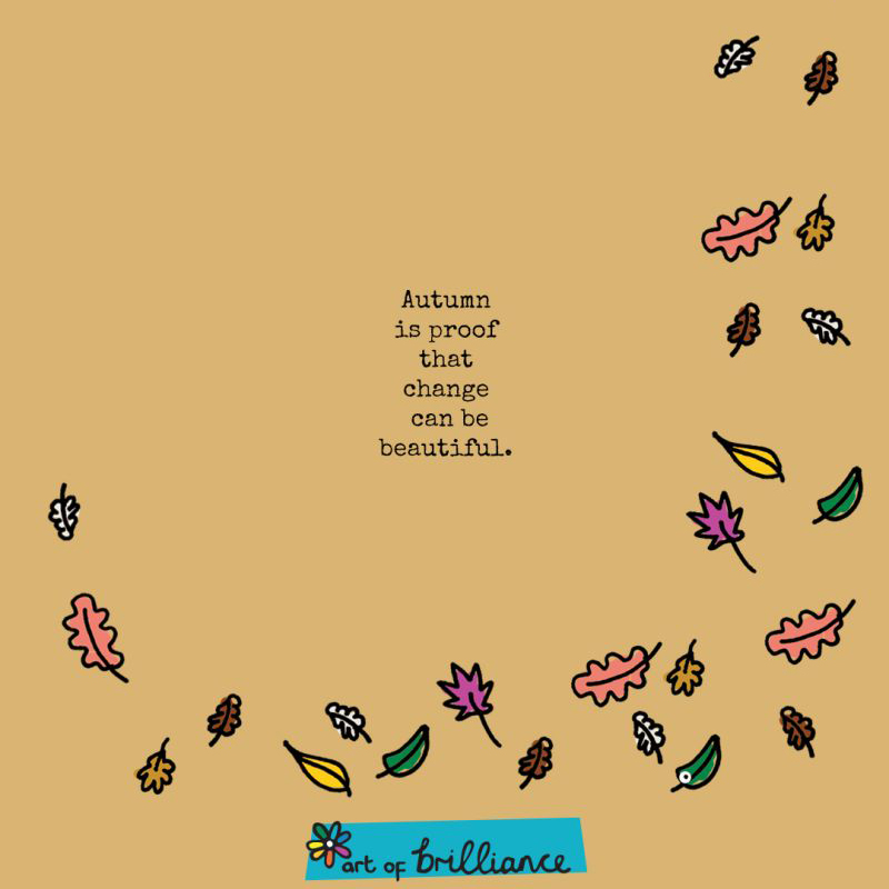 Autumn is proof that change is beautiful.
by Art of Brilliance